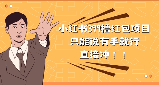 外面收399的小红书撸红包项目，量大管饱，直接冲兄弟们