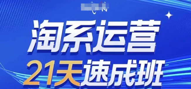 淘系运营21天速成班(更新24年5月)，0基础轻松搞定淘系运营，不做假把式