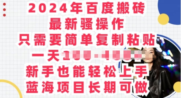 2024年百度搬砖最新骚操作，只需要简单复制粘贴，蓝海项目长期可做