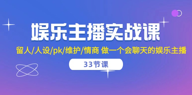 图片[1]-娱乐直播实战演练课 留才/人物关系/pk/维护保养/情商智商 做一个有幽默感的娱乐直播（33堂课）