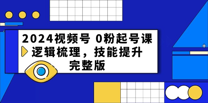 图片[1]-2024微信视频号0粉养号课，逻辑性整理，能力提升（54节完整篇）