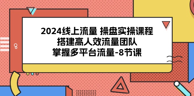 图片[1]-2024用户流量股票操盘实操课程，构建高人效总流量精英团队，把握多用户流量（8堂课）