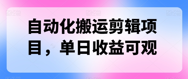 自动化搬运剪辑项目，单日收益可观