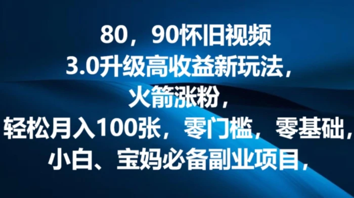 图片[1]-80.90怀旧视频3.0升级高收益变现新玩法，火箭涨粉，零门槛，零基础，可批量放大操作-蛙蛙资源网