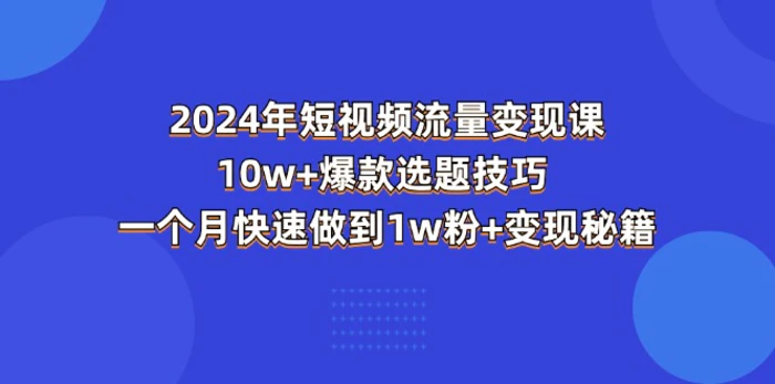 图片[1]-（11299期）2024年短视频-流量变现课：10w+爆款选题技巧 一个月快速做到1w粉+变现秘籍-蛙蛙资源网