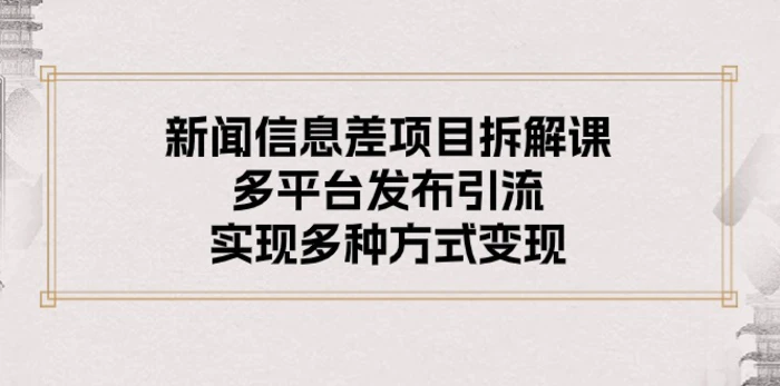 图片[1]-（10805期）新闻信息差项目拆解课：多平台发布引流，实现多种方式变现-蛙蛙资源网