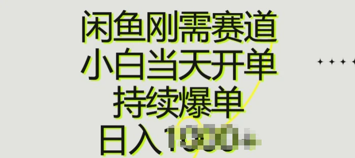 闲鱼刚需赛道，小白当天开单，持续爆单，日入一两张