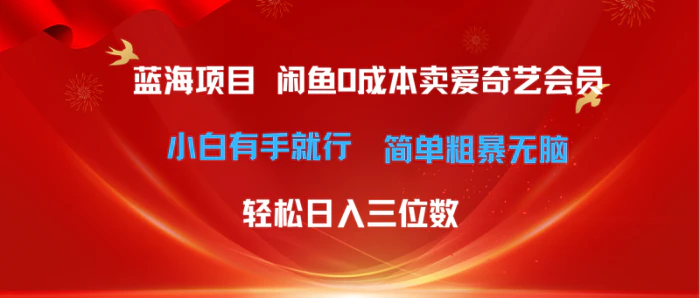 图片[1]-（10784期）最新蓝海项目咸鱼零成本卖爱奇艺会员小白有手就行 无脑操作轻松日入三位数-蛙蛙资源网