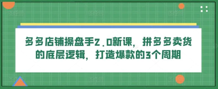 图片[1]-多多店铺操盘手2.0新课，拼多多卖货的底层逻辑，打造爆款的3个周期-蛙蛙资源网