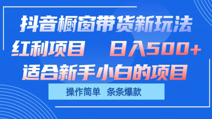 抖音橱窗带货新玩法，单日收益500+，操作简单，条条爆款-1