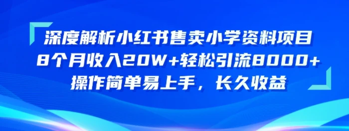 深度解析小红书售卖小学资料项目，操作简单易上手，长久收益-1