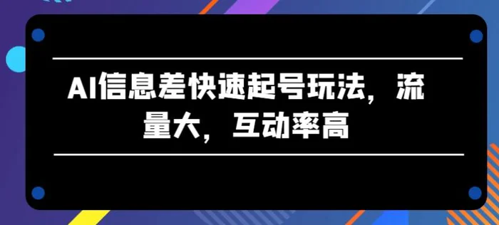 图片[1]-AI信息差快速起号玩法，流量大，互动率高【揭秘】-蛙蛙资源网