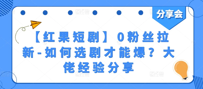 图片[1]-【红果短剧】0粉丝拉新-如何选剧才能爆？大佬经验分享-蛙蛙资源网