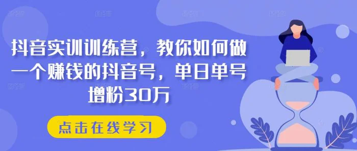 图片[1]-抖音实训训练营，教你如何做一个赚钱的抖音号，单日单号增粉30万-蛙蛙资源网