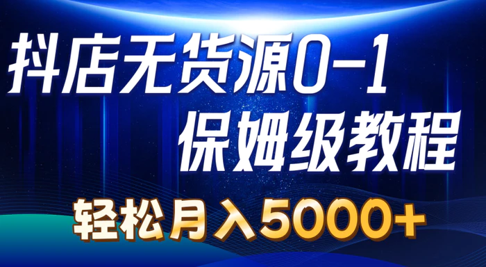 图片[1]-（10959期）抖店无货源0到1详细实操教程：轻松月入5000+（7节）-蛙蛙资源网