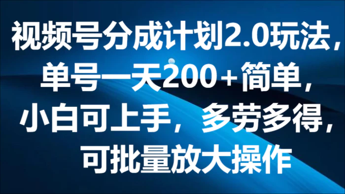 图片[1]-视频号分成计划2.0玩法，单号一天200+简单，小白可上手，多劳多得，可批量放大操作-蛙蛙资源网