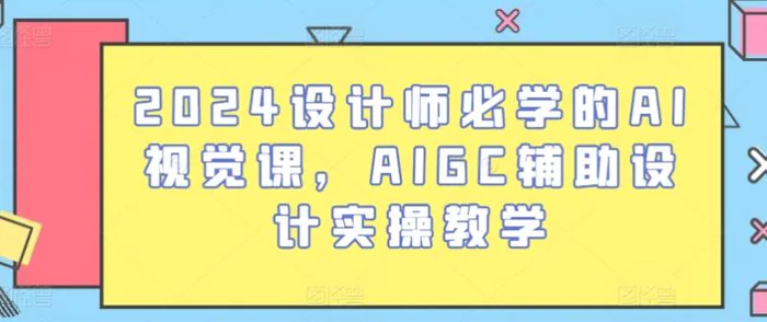 图片[1]-2024设计师必学的AI视觉课，AIGC辅助设计实操教学-蛙蛙资源网