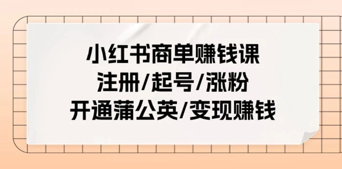 图片[1]-（11130期）小红书商单赚钱课：注册/起号/涨粉/开通蒲公英/变现赚钱（25节课）-蛙蛙资源网