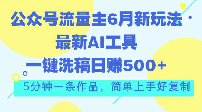 图片[1]-（11191期）公众号流量主6月新玩法，最新AI工具一键洗稿单号日赚500+，5分钟一条作品，简单上手好复制-蛙蛙资源网