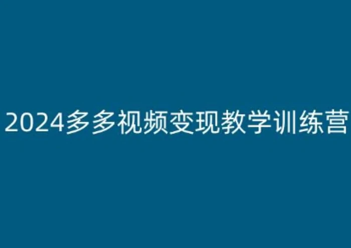 图片[1]-2024多多视频变现教学训练营，新手保姆级教程，适合新手小白-蛙蛙资源网