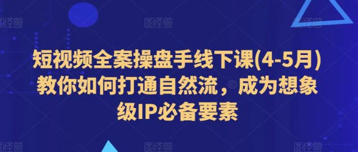 图片[1]-短视频全案操盘手线下课(4-5月)教你如何打通自然流，成为想象级IP必备要素-蛙蛙资源网