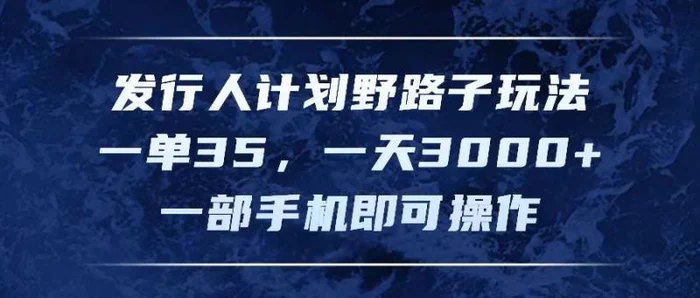 图片[1]-（11750期）发行人计划野路子玩法，一单35，一天3000+，一部手机即可操作-蛙蛙资源网