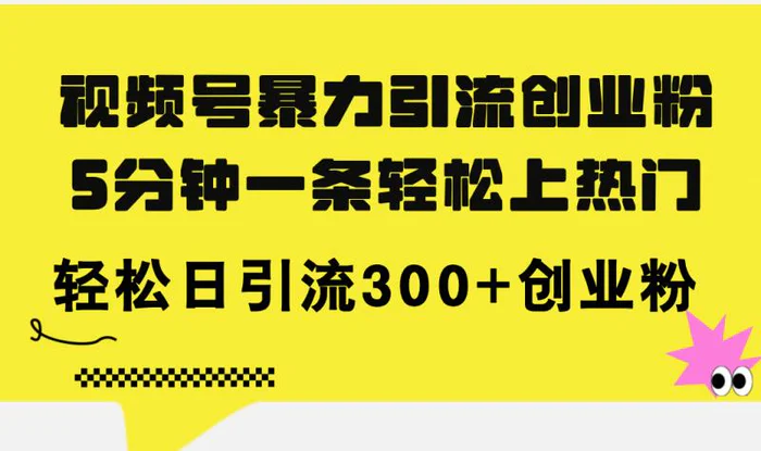 图片[1]-（11754期）视频号暴力引流创业粉，5分钟一条轻松上热门，轻松日引流300+创业粉-蛙蛙资源网