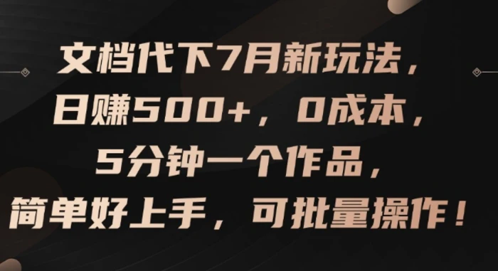 图片[1]-文档代下7月新玩法，日赚500+，0成本，5分钟一个作品，简单好上手，可批量操作【揭秘】-蛙蛙资源网