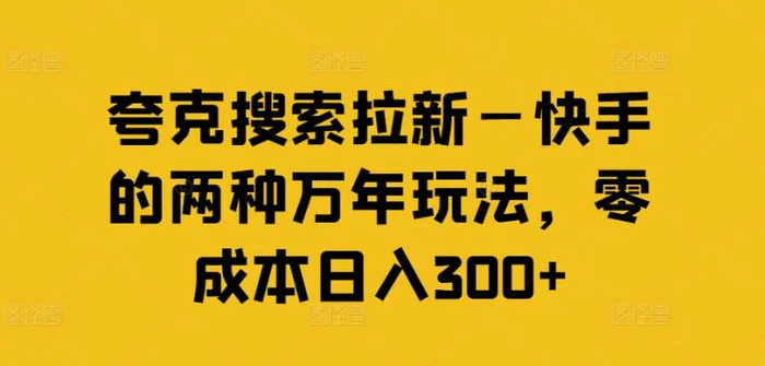 图片[1]-夸克搜索拉新—快手的两种万年玩法，零成本日入300+-蛙蛙资源网