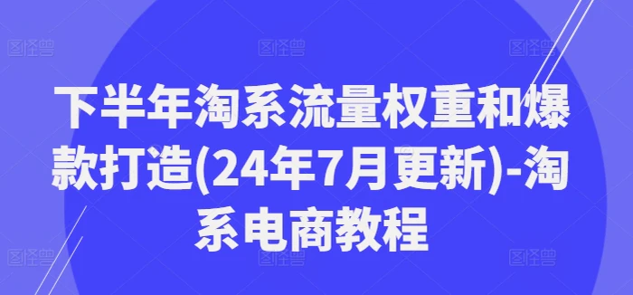 图片[1]-下半年淘系流量权重和爆款打造(24年7月更新)-淘系电商教程-蛙蛙资源网