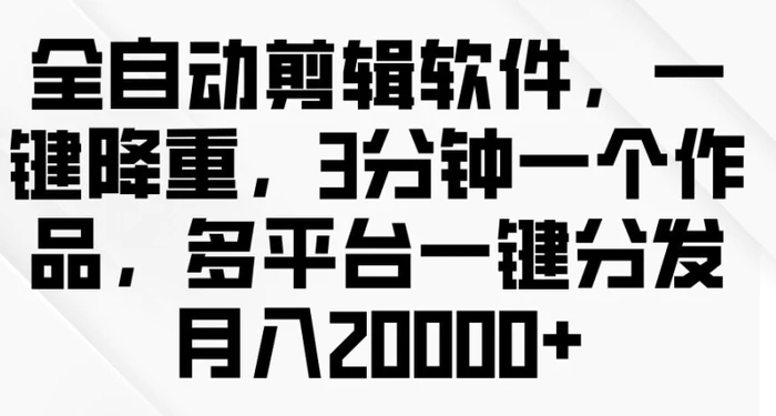 图片[1]-全自动剪辑软件，一键降重，3分钟一个作品，多平台一键分发月入2w+-蛙蛙资源网