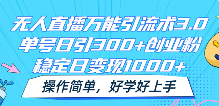 图片[1]-无人直播万能引流术3.0，单号日引300+创业粉，稳定日变现1000+，操作简单-蛙蛙资源网