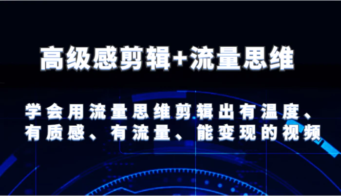 图片[1]-高级感剪辑+流量思维 学会用流量思维剪辑出有温度、有质感、有流量、能变现的视频-蛙蛙资源网