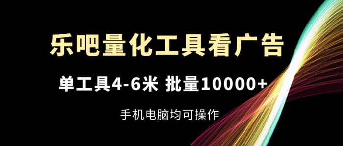 图片[1]-（11555期）乐吧量化工具看广告，单工具4-6米，批量10000+，手机电脑均可操作-蛙蛙资源网