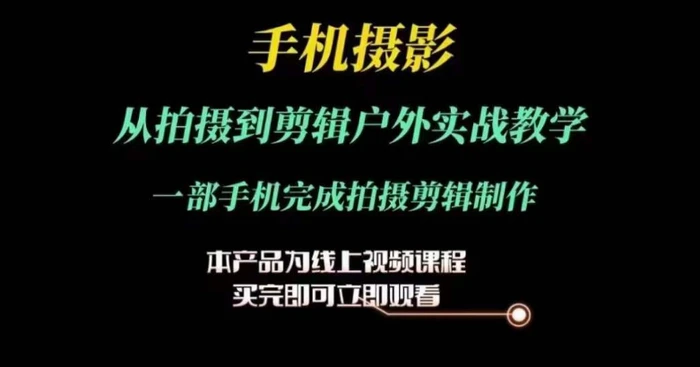 图片[1]-运镜剪辑实操课，手机摄影从拍摄到剪辑户外实战教学，一部手机完成拍摄剪辑制作-蛙蛙资源网