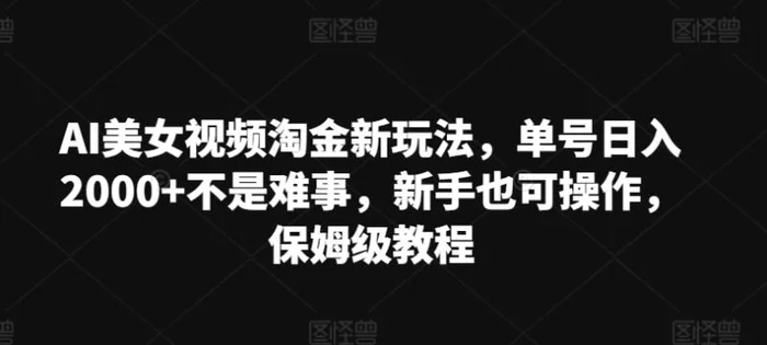 图片[1]-AI美女视频淘金新玩法，单号日入2000+不是难事，新手也可操作，保姆级教程-蛙蛙资源网