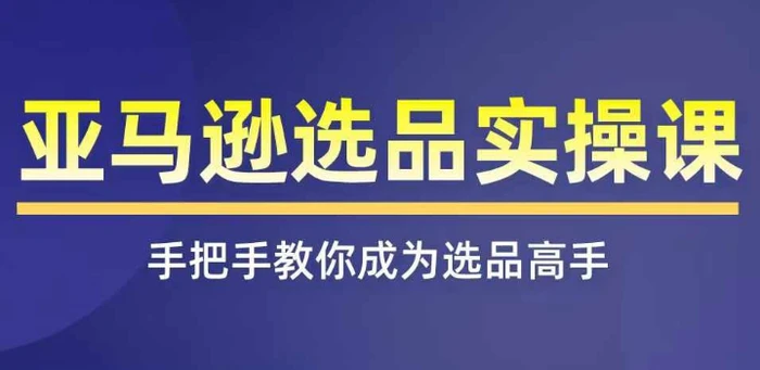 图片[1]-亚马逊选品实操课程，快速掌握亚马逊选品的技巧，覆盖亚马逊选品所有渠道-蛙蛙资源网