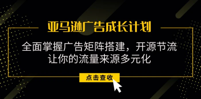 图片[1]-（11619期）亚马逊-广告成长计划，掌握广告矩阵搭建/开源节流/流量来源多元化-蛙蛙资源网