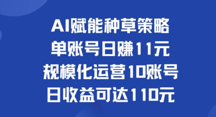 图片[1]-AI赋能种草策略：单账号日赚11元(覆盖抖音、快手、视频号)，规模化运营10账号日收益可达110元-蛙蛙资源网