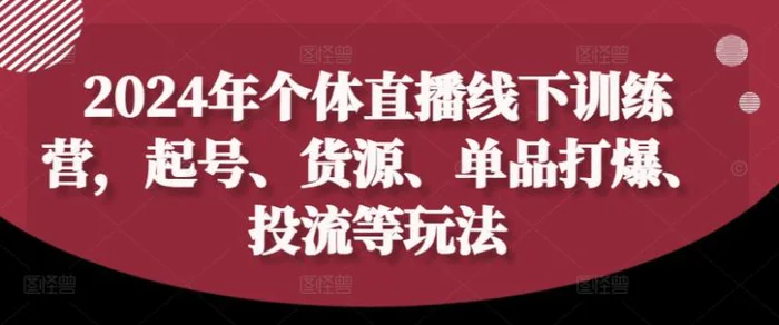 图片[1]-2024年个体直播训练营，起号、货源、单品打爆、投流等玩法-蛙蛙资源网