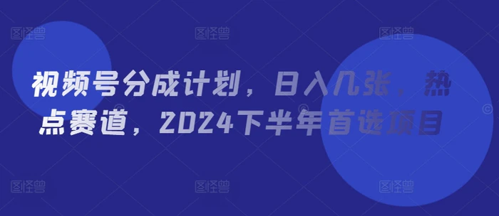 图片[1]-视频号分成计划，日入几张，热点赛道，2024下半年首选项目-蛙蛙资源网