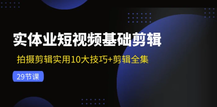 图片[1]-（11914期）实体业短视频基础剪辑：拍摄剪辑实用10大技巧+剪辑全集（29节）-蛙蛙资源网