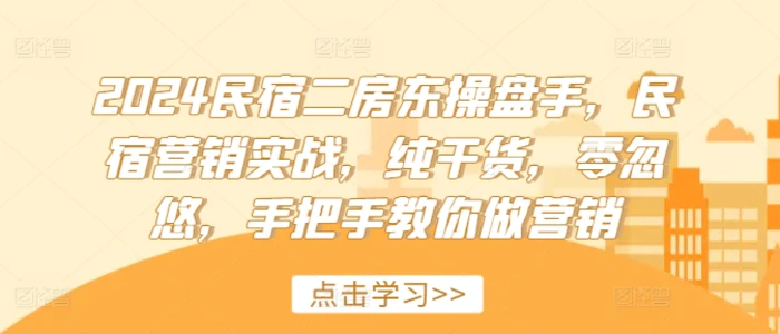 图片[1]-2024民宿二房东操盘手，民宿营销实战，纯干货，零忽悠，手把手教你做营销-蛙蛙资源网