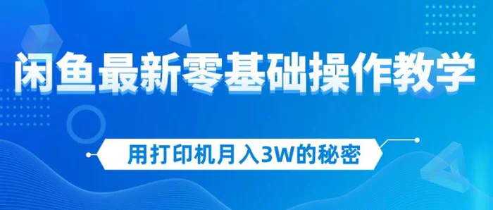 图片[1]-（12049期）用打印机月入3W的秘密，闲鱼最新零基础操作教学，新手当天上手，赚钱如…-蛙蛙资源网