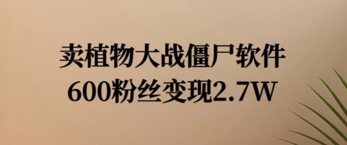 图片[1]-卖植物大战僵尸软件，600粉丝变现2.7W-蛙蛙资源网