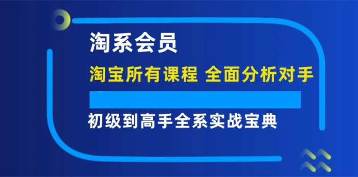 图片[1]-（12055期）淘系会员【淘宝所有课程，全面分析对手】，初级到高手全系实战宝典-蛙蛙资源网