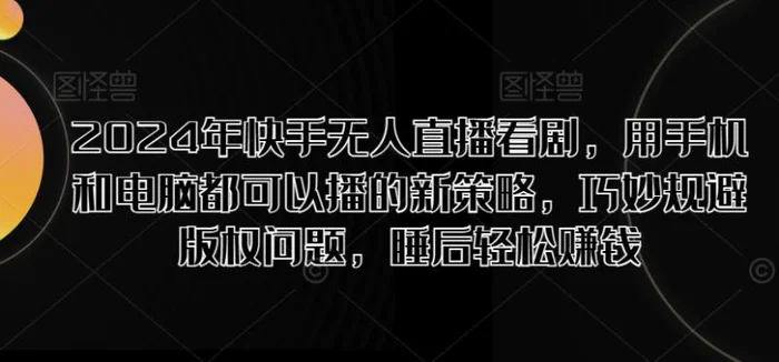 图片[1]-2024年快手无人直播看剧，用手机和电脑都可以播的新策略，巧妙规避版权问题，睡后轻松赚钱-蛙蛙资源网