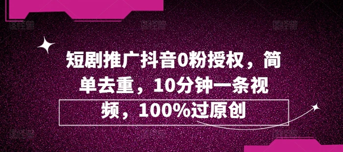 图片[1]-短剧推广抖音0粉授权，简单去重，10分钟一条视频，100%过原创-蛙蛙资源网