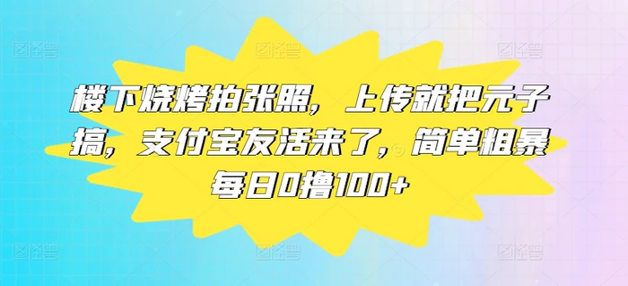 图片[1]-楼下烧烤拍张照，上传就把元子搞，支付宝友活来了，简单粗暴每日0撸100+-蛙蛙资源网