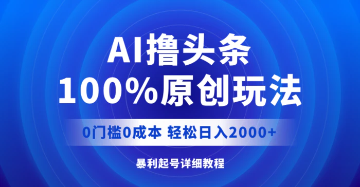 图片[1]-（12174期）AI撸头条，100%原创玩法，0成本0门槛，轻松日入2000+-蛙蛙资源网